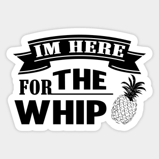 I'm Here for the Whip Pineapple Sticker